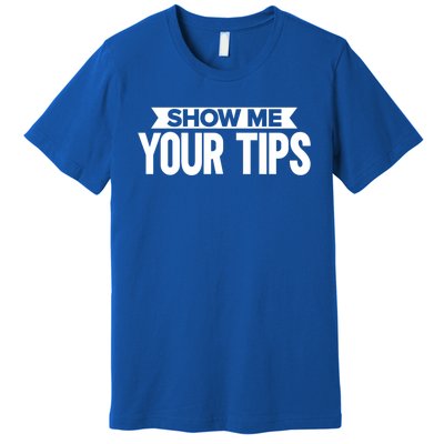 Show Me Your Tips Bartender Quote Bartender Gift Premium T-Shirt