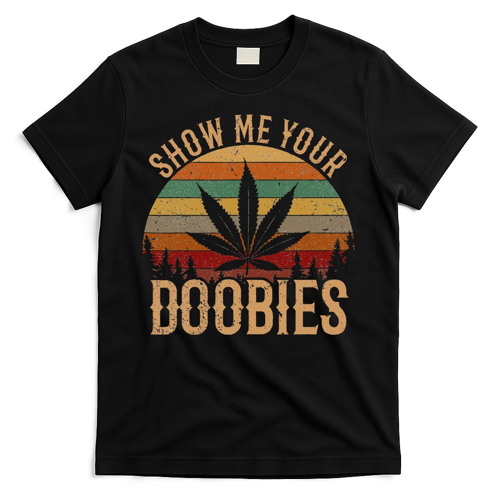 Show Me Your Doobies Weed Cannabis Marijuana 420 Stoner T-Shirt