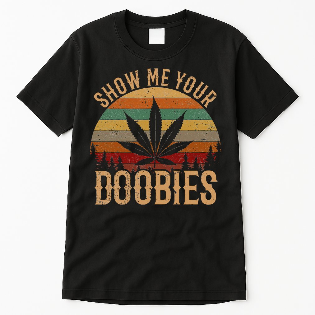 Show Me Your Doobies Weed Cannabis Marijuana 420 Stoner Tall T-Shirt