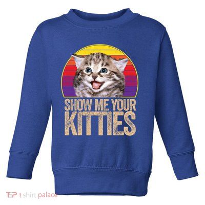 Show Me Your Kitties Great Gift Toddler Sweatshirt
