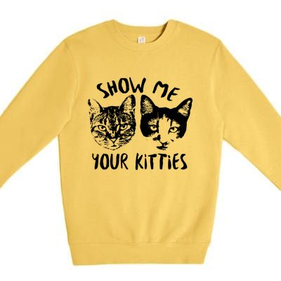 Show Me Your Kitties Funny Cat Lover Premium Crewneck Sweatshirt