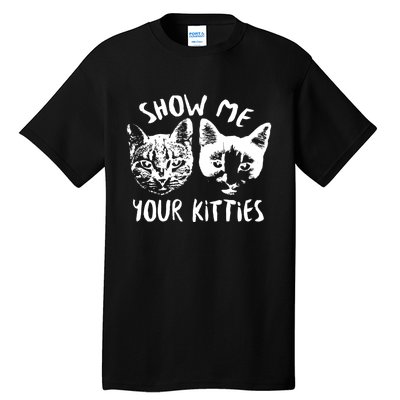 Show Me Your Kitties Funny Cat Lover Tall T-Shirt