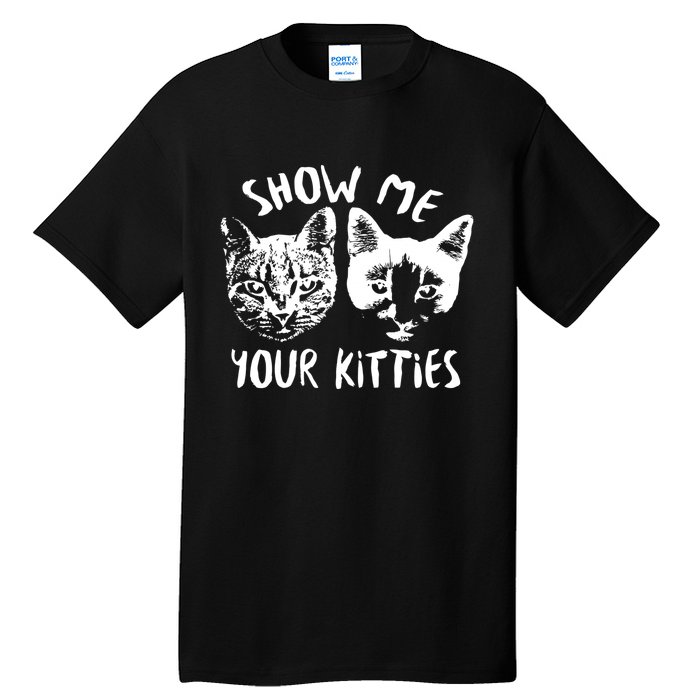 Show Me Your Kitties Funny Cat Lover Tall T-Shirt