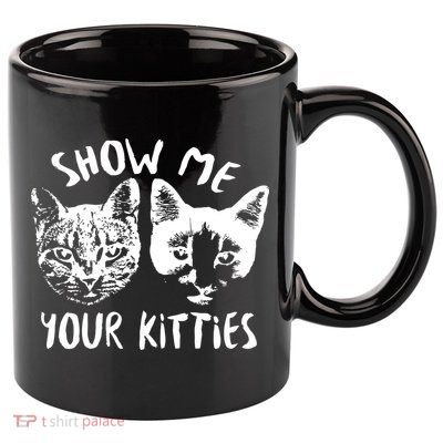 Show Me Your Kitties Funny Cat Lover 11oz C Handle Ceramic Mug