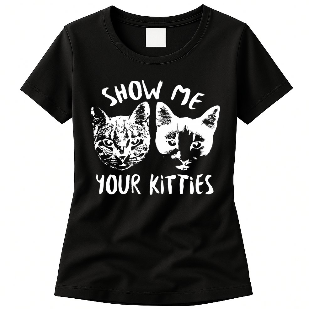 Show Me Your Kitties Funny Cat Lover Womens T-Shirt