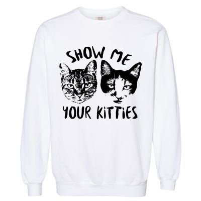 Show Me Your Kitties Funny Cat Lover Garment-Dyed Sweatshirt