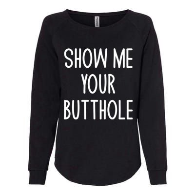 Show Me Your Butthole Funny Joke Sarcastic Family Funny Gift Womens California Wash Sweatshirt