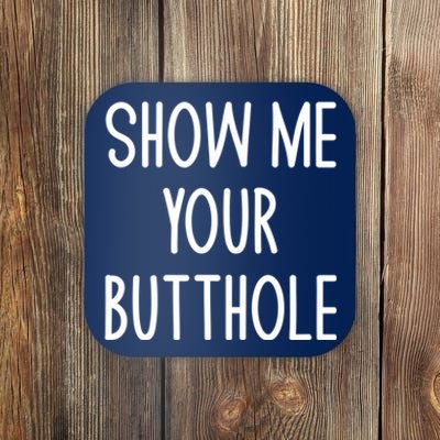 Show Me Your Butthole Funny Joke Sarcastic Family Funny Gift Coaster