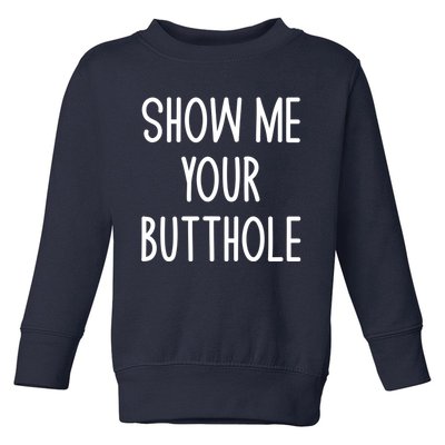 Show Me Your Butthole Funny Joke Sarcastic Family Funny Gift Toddler Sweatshirt