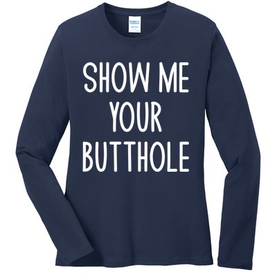 Show Me Your Butthole Funny Joke Sarcastic Family Funny Gift Ladies Long Sleeve Shirt