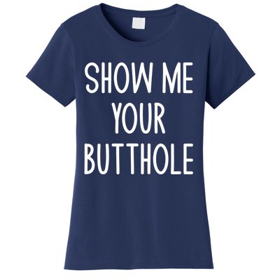 Show Me Your Butthole Funny Joke Sarcastic Family Funny Gift Women's T-Shirt