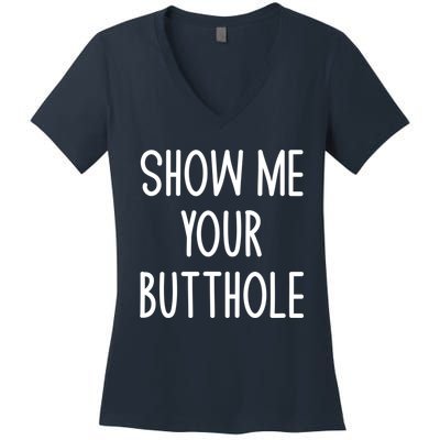 Show Me Your Butthole Funny Joke Sarcastic Family Funny Gift Women's V-Neck T-Shirt