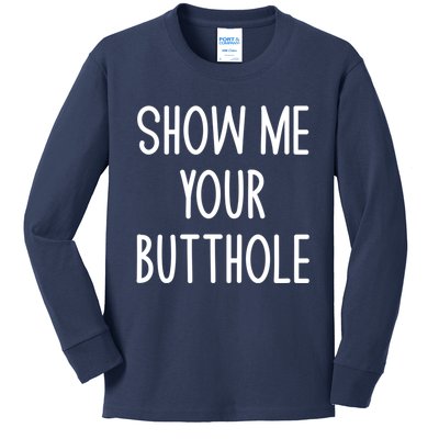 Show Me Your Butthole Funny Joke Sarcastic Family Funny Gift Kids Long Sleeve Shirt