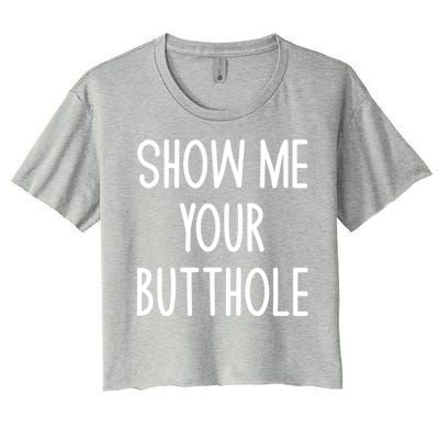 Show Me Your Butthole Funny Joke Sarcastic Family Funny Gift Women's Crop Top Tee