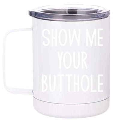 Show Me Your Butthole Funny Joke Sarcastic Family Funny Gift 12 oz Stainless Steel Tumbler Cup