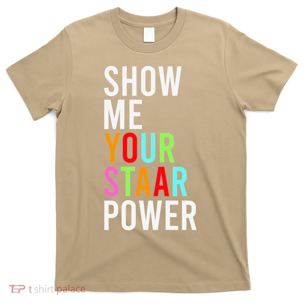 Show Me Your STAAR Power Testing Day Exam Student Teacher T-Shirt