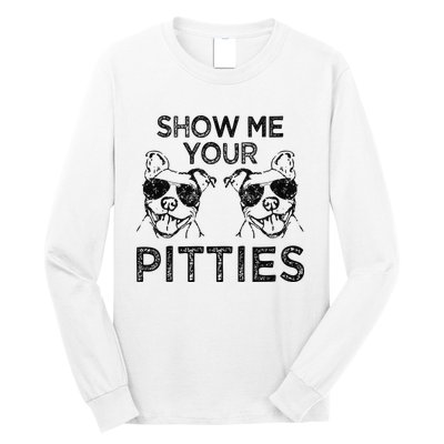 Show me your Pitties funny Pitbull saying Long Sleeve Shirt