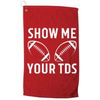 Show Me Your TDs Funny Football Platinum Collection Golf Towel