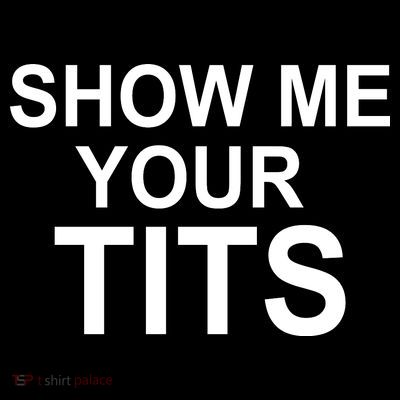 Show Me Your Tits T-Shirt