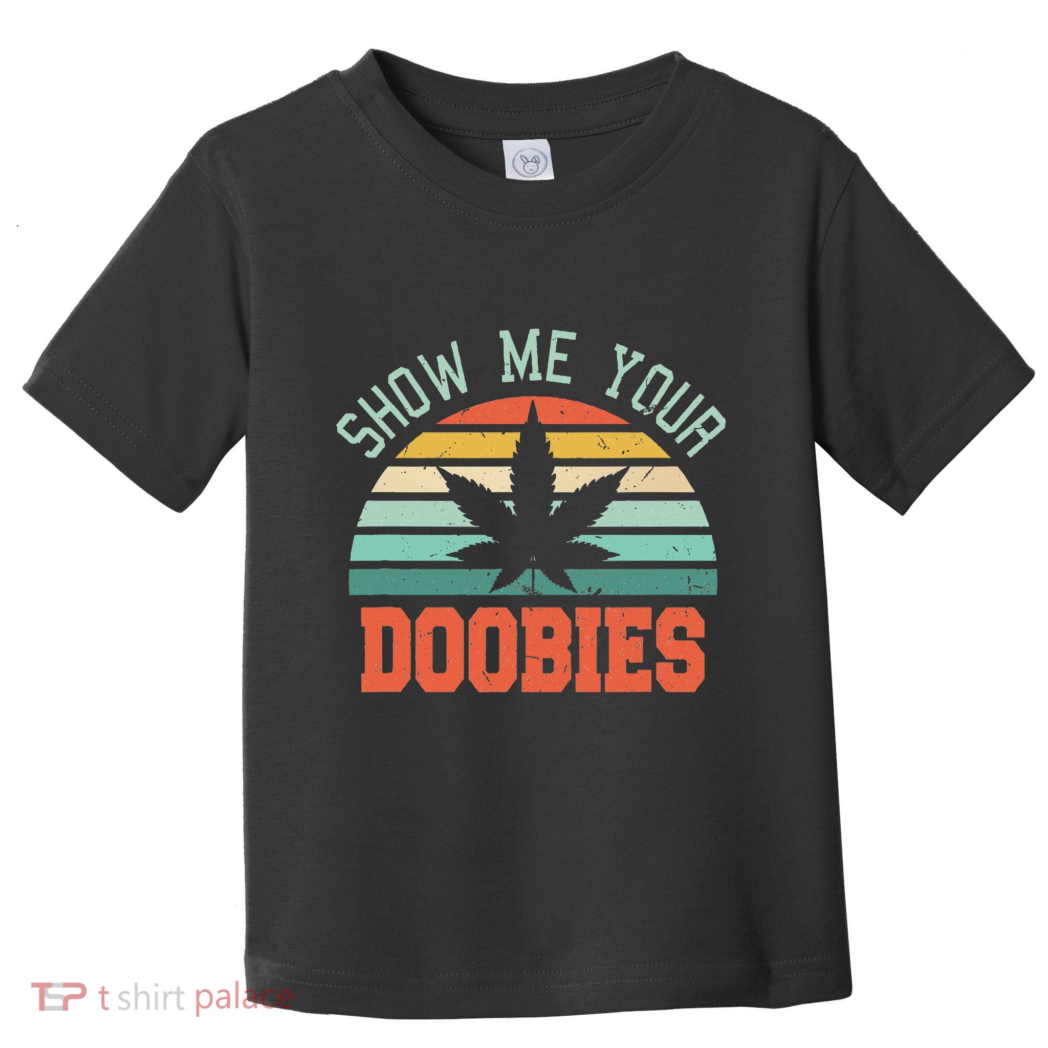 Show Me Your Doobies Weed Gift Funny Marijuana Bud Stoner Toddler T-Shirt