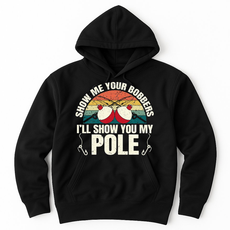 Show Me Your Bobbers for a Adult Humor Fishing Hoodie