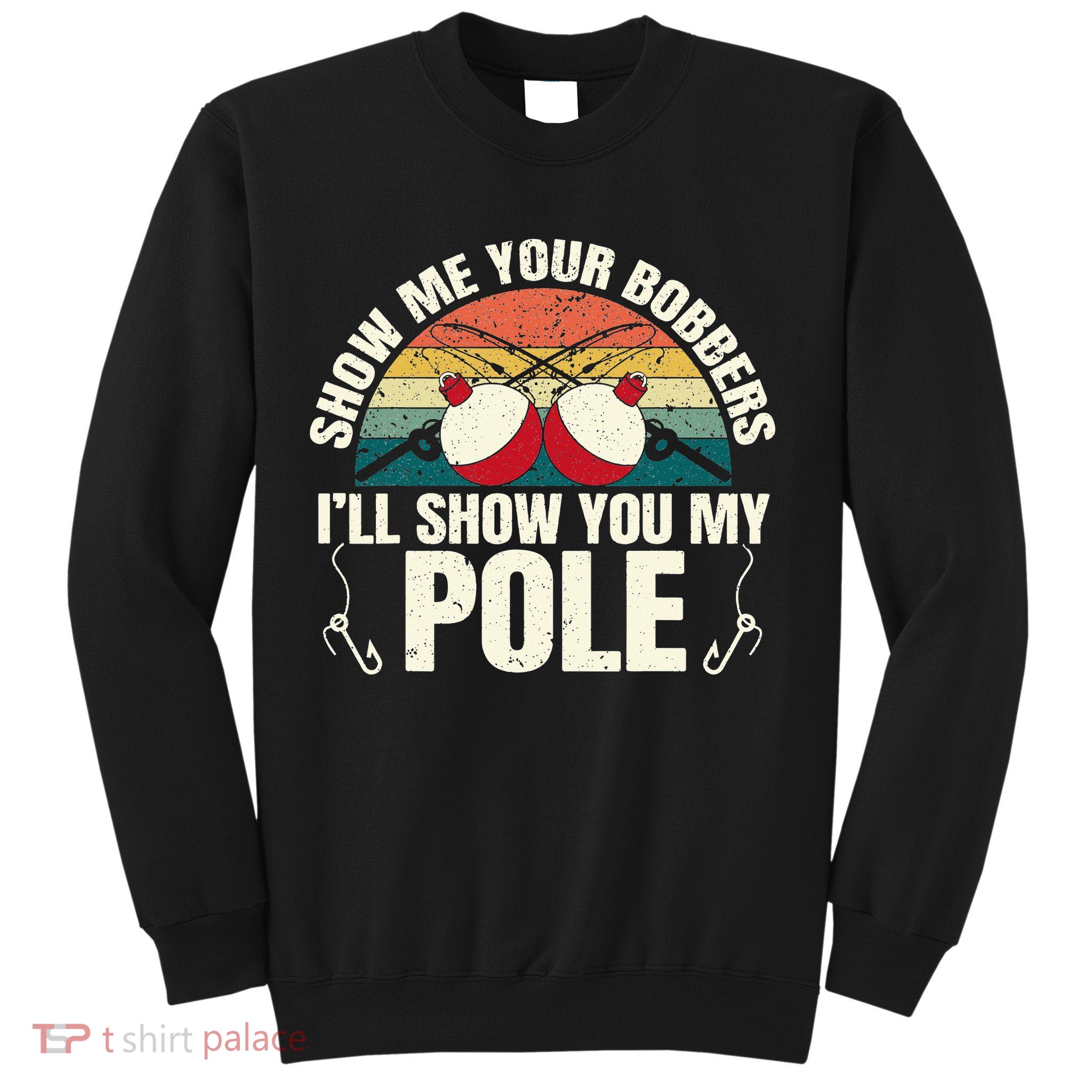 Show Me Your Bobbers for a Adult Humor Fishing Sweatshirt