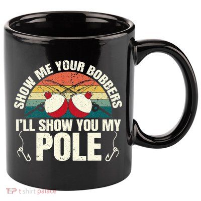 Show Me Your Bobbers for a Adult Humor Fishing 11oz C Handle Ceramic Mug