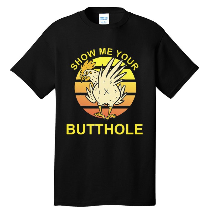 Show me your Butthole - Funny Butthole Chicken Tall T-Shirt