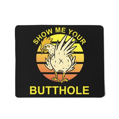 Show me your Butthole - Funny Butthole Chicken Mousepad