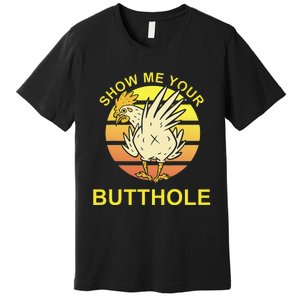 Show me your Butthole - Funny Butthole Chicken Premium T-Shirt