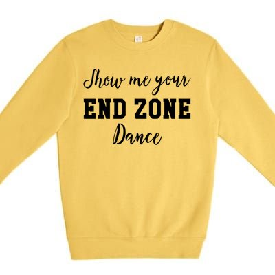 Show Me Your End Zone Dance Gift Funny Football Game Day Gift Premium Crewneck Sweatshirt