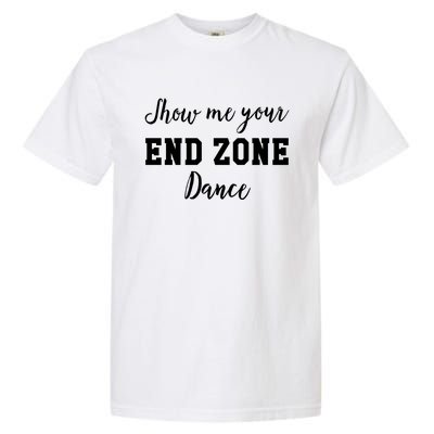 Show Me Your End Zone Dance Gift Funny Football Game Day Gift Garment-Dyed Heavyweight T-Shirt