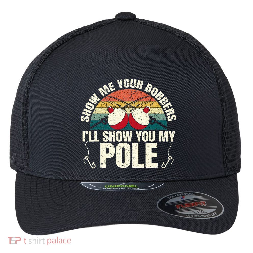 Show Me Your Bobbers For A Adult Humor Flexfit Unipanel Trucker Cap