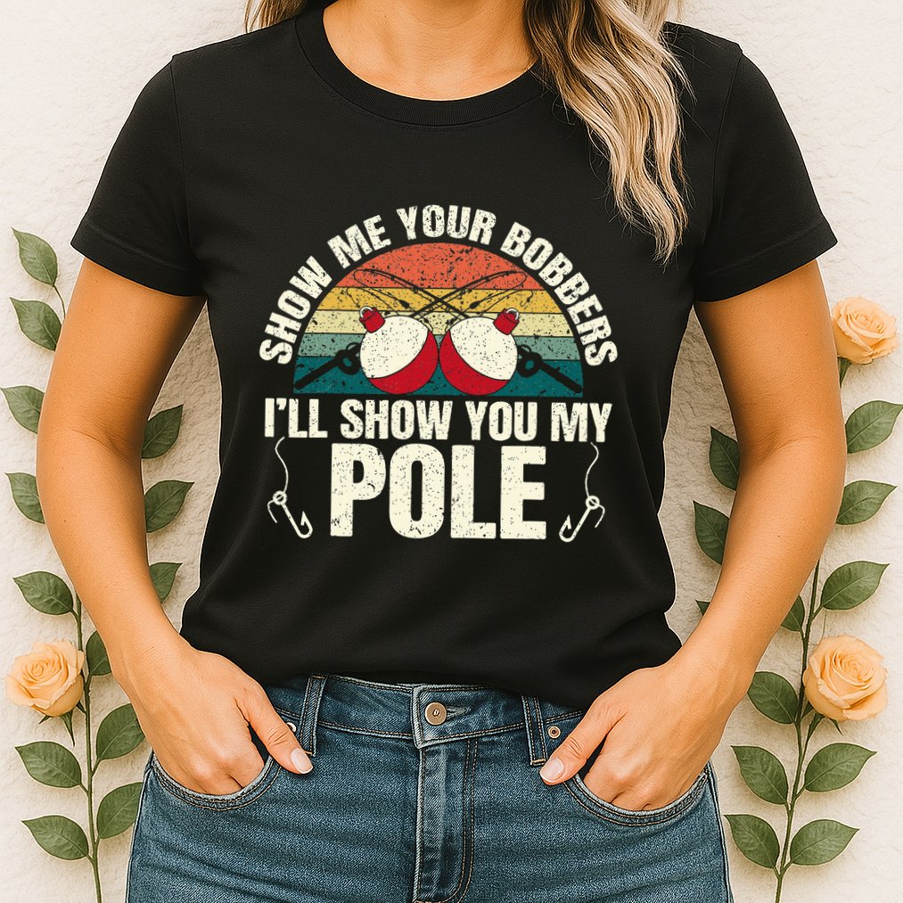 Show Me Your Bobbers For A Adult Humor Womens T-Shirt