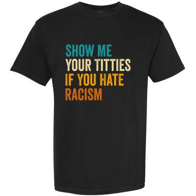 Show Me Your Titties If You Hate Racism Quote Funny Saying Garment-Dyed Heavyweight T-Shirt