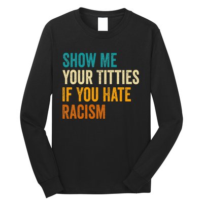 Show Me Your Titties If You Hate Racism Quote Funny Saying Long Sleeve Shirt