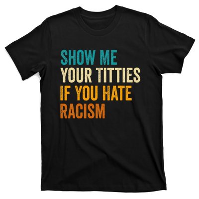 Show Me Your Titties If You Hate Racism Quote Funny Saying T-Shirt