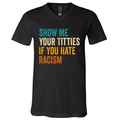 Show Me Your Titties If You Hate Racism Quote Funny Saying V-Neck T-Shirt