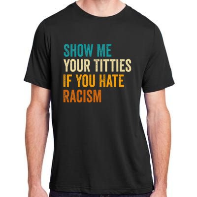 Show Me Your Titties If You Hate Racism Quote Funny Saying Adult ChromaSoft Performance T-Shirt