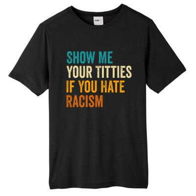 Show Me Your Titties If You Hate Racism Quote Funny Saying Tall Fusion ChromaSoft Performance T-Shirt