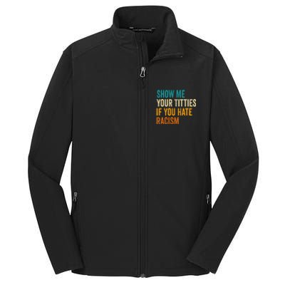 Show Me Your Titties If You Hate Racism Quote Funny Saying Core Soft Shell Jacket