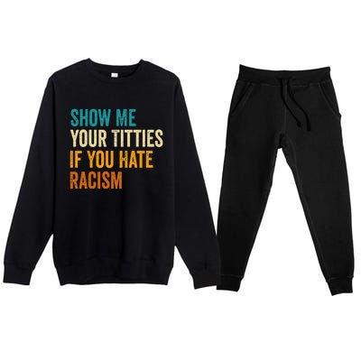 Show Me Your Titties If You Hate Racism Quote Funny Saying Premium Crewneck Sweatsuit Set