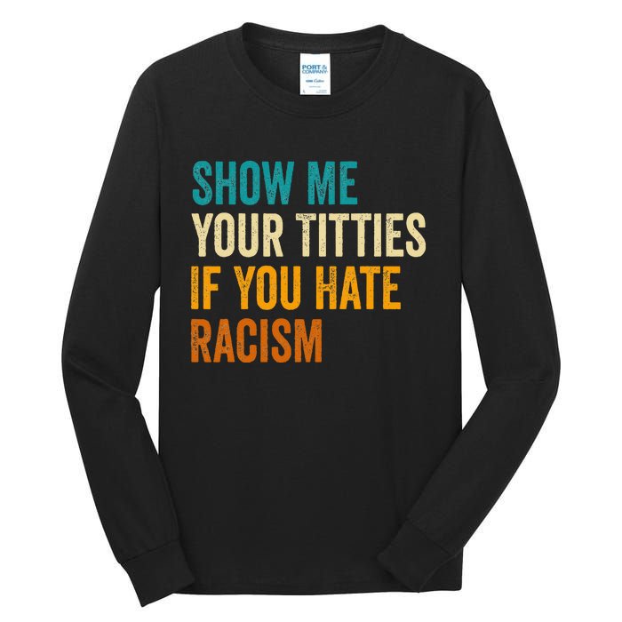 Show Me Your Titties If You Hate Racism Quote Funny Saying Tall Long Sleeve T-Shirt