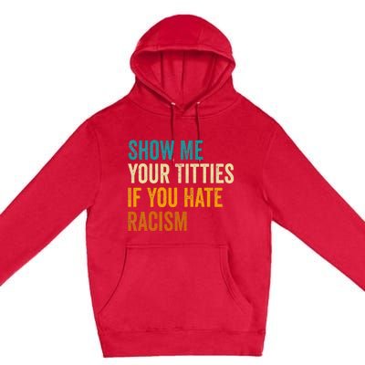 Show Me Your Titties If You Hate Racism Quote Funny Saying Premium Pullover Hoodie