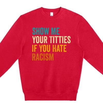 Show Me Your Titties If You Hate Racism Quote Funny Saying Premium Crewneck Sweatshirt