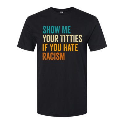 Show Me Your Titties If You Hate Racism Quote Funny Saying Softstyle CVC T-Shirt