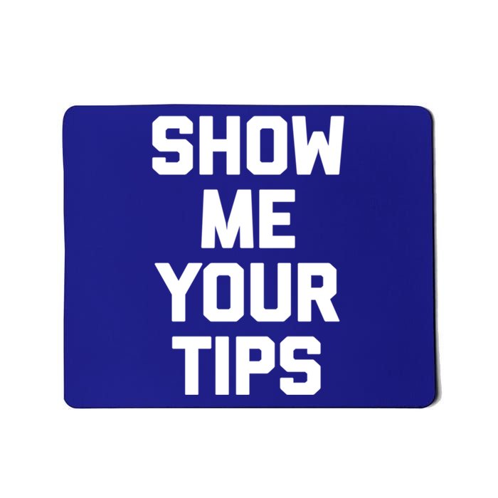 Show Me Your Tips Gift Funny Waiter Waitress Bartender Gift Mousepad