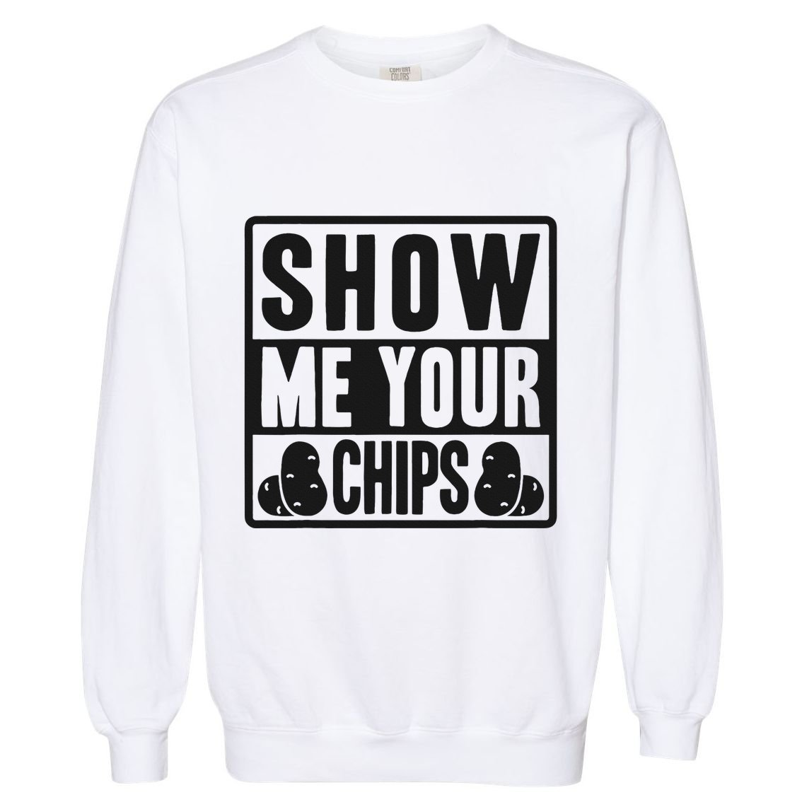 Show Me Your Chips Funny Potato Chips Garment-Dyed Sweatshirt