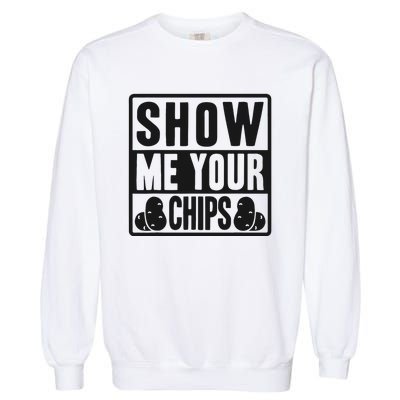 Show Me Your Chips Funny Potato Chips Garment-Dyed Sweatshirt