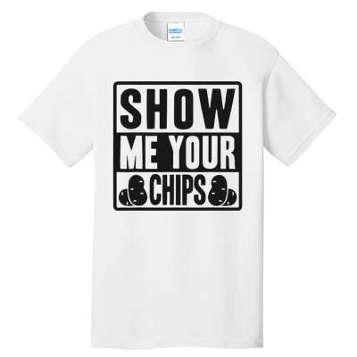 Show Me Your Chips Funny Potato Chips Tall T-Shirt